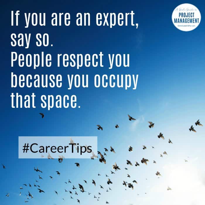If you are an expert, say so. People respect you because you occupy that space