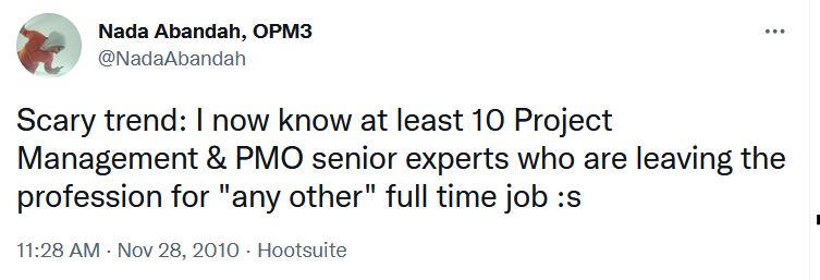 I now know at least 10 project management and PMO senior experts who are leaving the profession for any other full time job