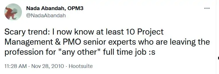 I now know at least 10 project management and PMO senior experts who are leaving the profession for any other full time job