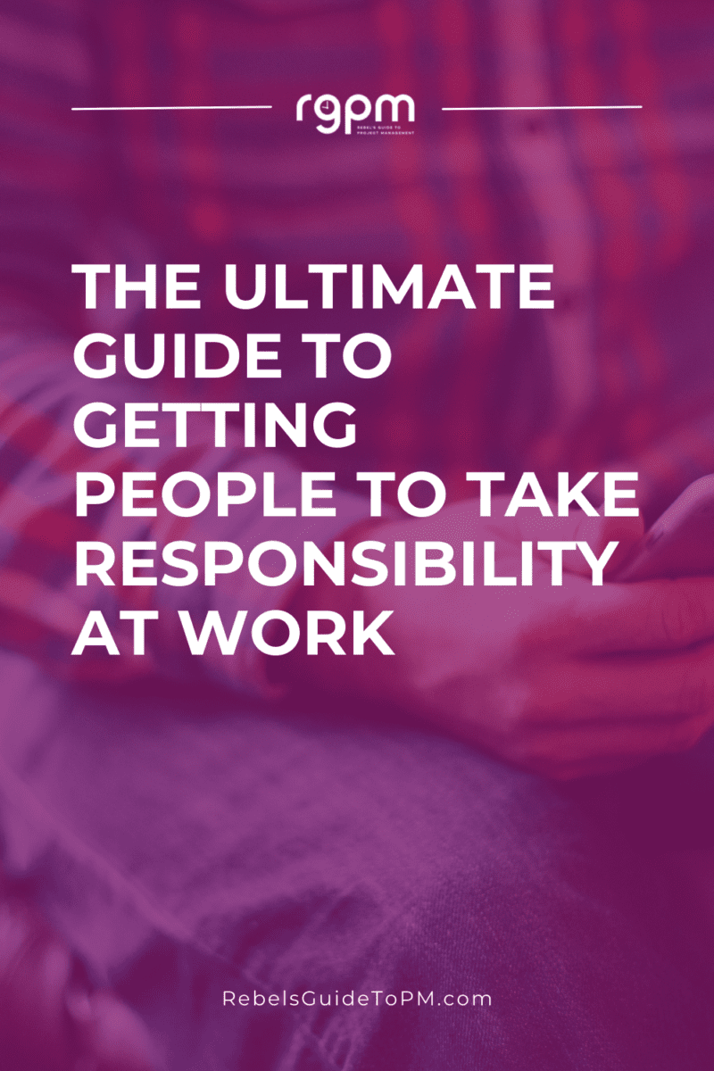 The ultimate guide to getting people to take responsibility at work