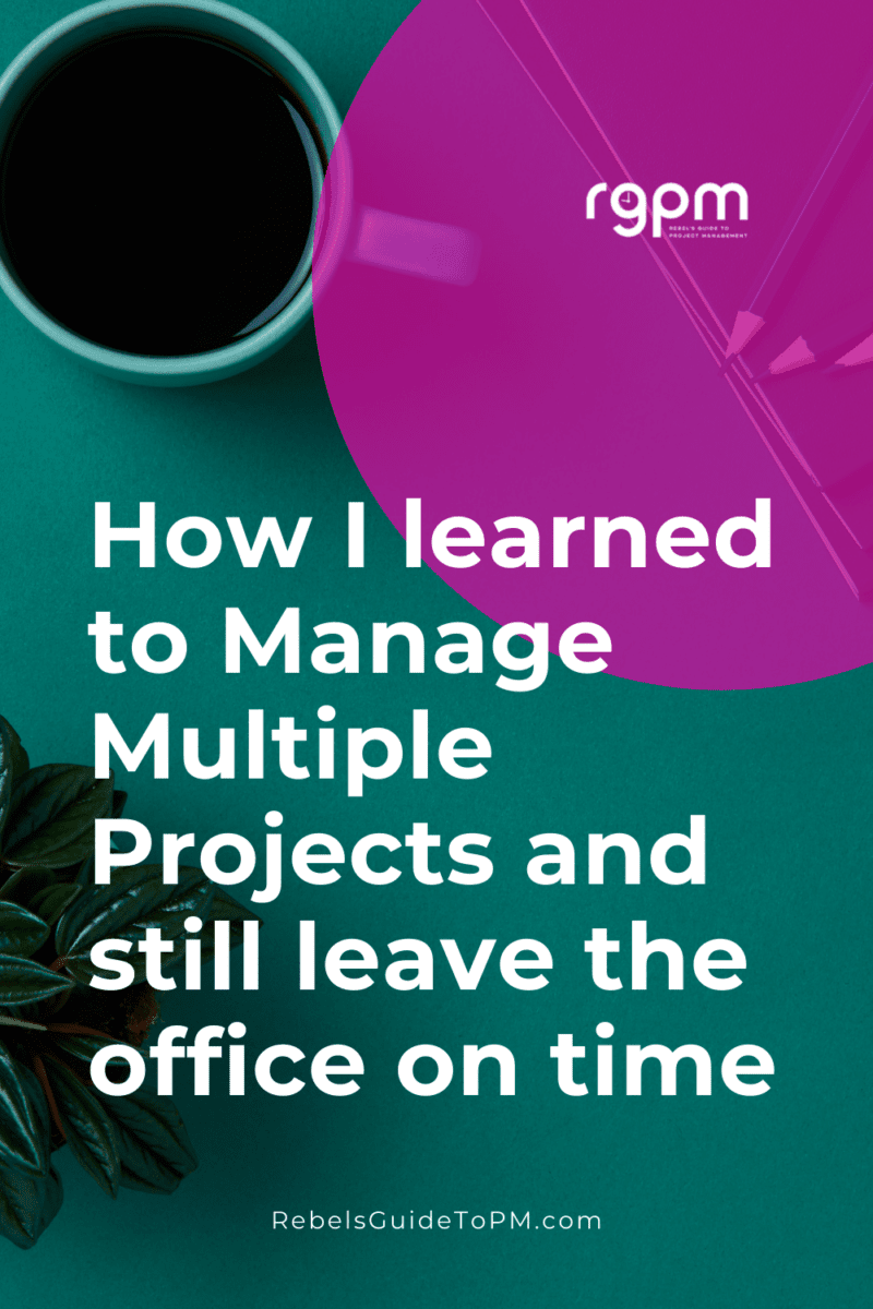 how I learned to manage multiple projects and still leave the office on time - pin for later reading