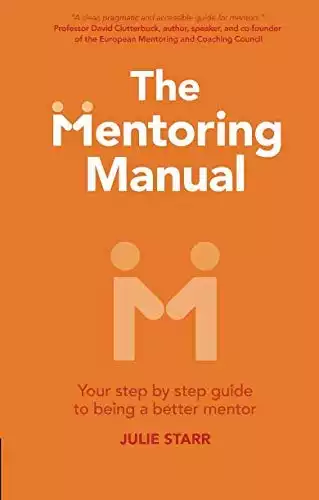 The Mentoring Manual: Your step by step guide to being a better mentor